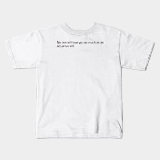 No one will love you as much as an  Aquarius will Kids T-Shirt